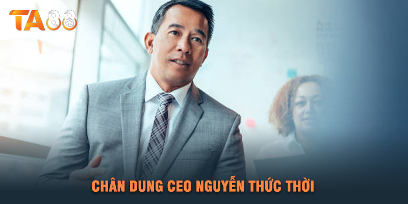 Chân Dung CEO Nguyễn Thức Thời