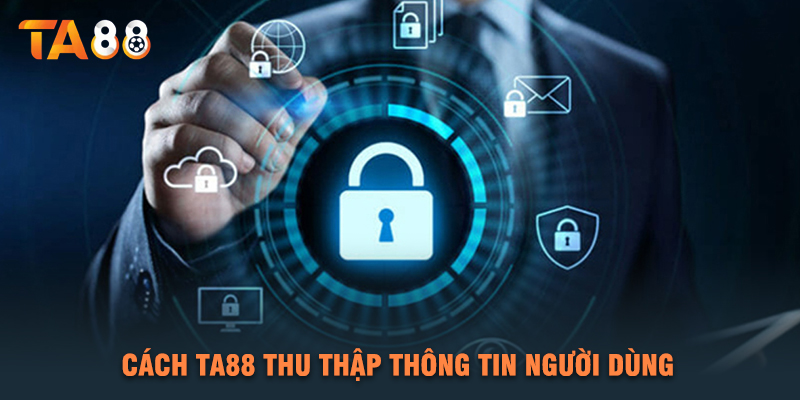 Cách TA88 Thu Thập Thông Tin Người Dùng