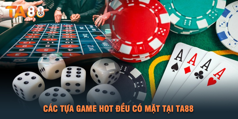 Các Tựa Game Hot Đều Có Mặt Tại TA88