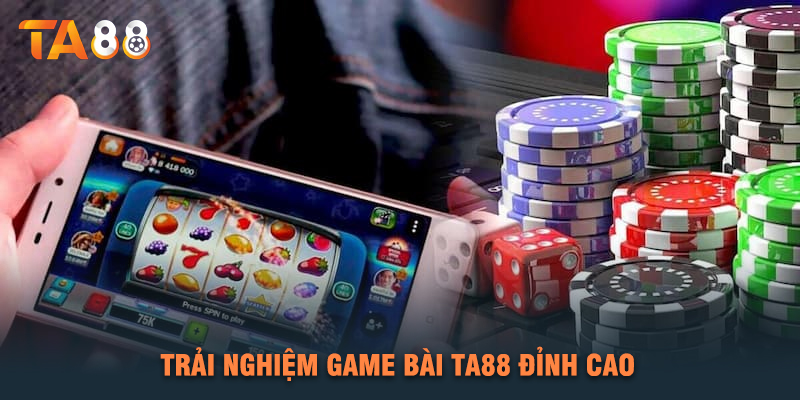 Trải Nghiệm Game Bài TA88 Đỉnh Cao