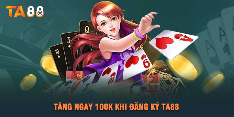 Tăng Ngay 100K Khi Đăng Ký TA88