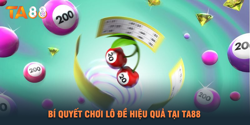 Bí Quyết Chơi Lô Đề Hiệu Quả Tại TA88