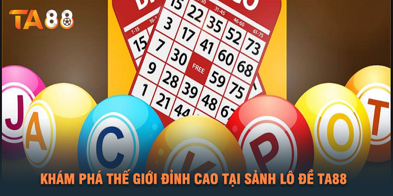 Khám Phá Thế Giới Đỉnh Cao Tại Sảnh Lô Đề TA88