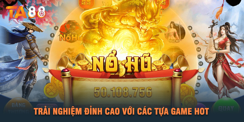Trải Nghiệm Đỉnh Cao Với Các Tựa Game Hot