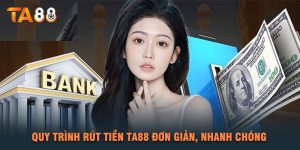 Quy Trình Rút Tiền TA88 Đơn Giản, Nhanh Chóng