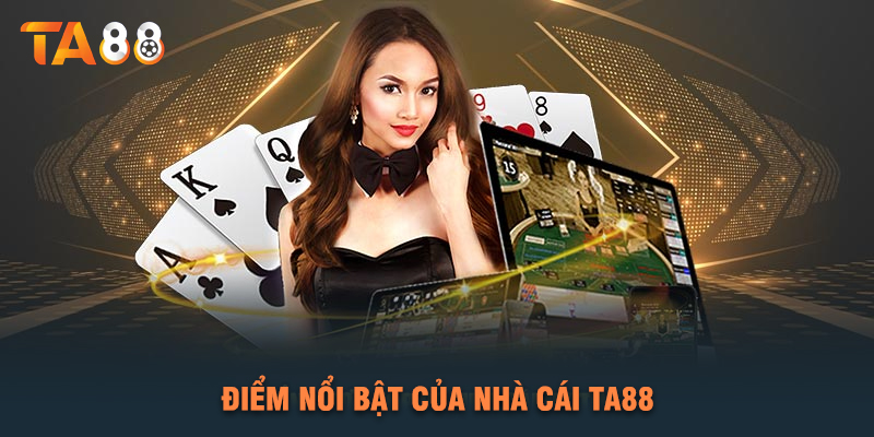 Điểm Nổi Bật Của Nhà Cái TA88