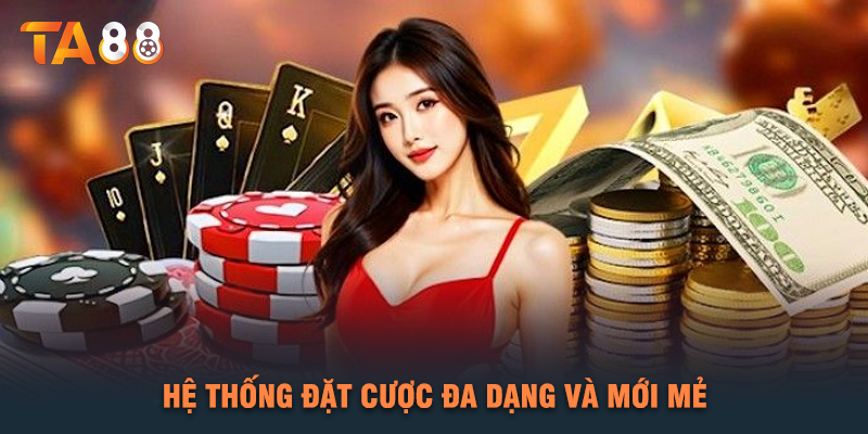 Hệ Thống Đặt Cược Đa Dạng Và Mới Mẻ
