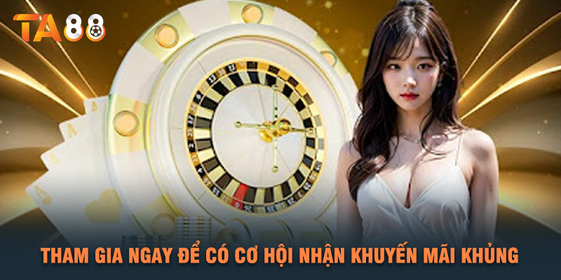 Tham Gia Ngay Để Có Cơ Hội Nhận Khuyến Mãi Khủng